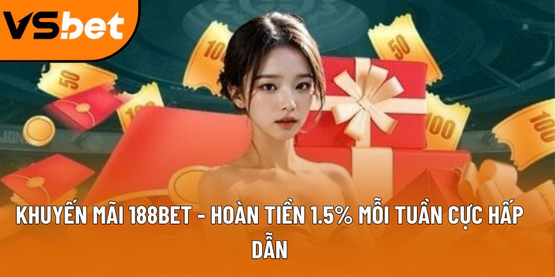 Khuyến mãi 188Bet - Hoàn tiền 1.2% mỗi tuần cực hấp dẫn 4 khuyen mai 188bet