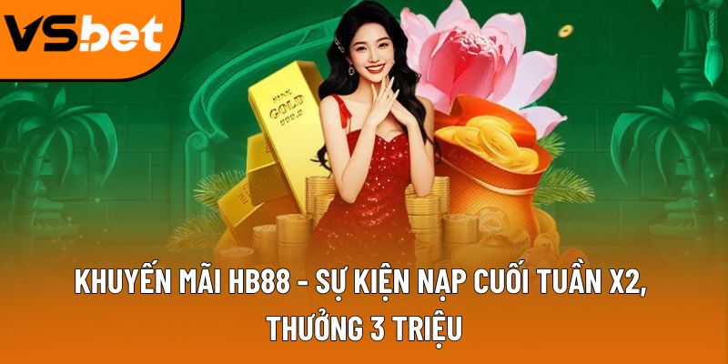 Khuyến mãi HB88 - Sự kiện nạp cuối tuần x2, thưởng 3 triệu 1 khuyen mai hb88