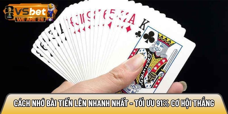 Cách nhớ bài Tiến Lên nhanh nhất - Tối ưu 91% cơ hội thắng 8 Cách nhớ bài Tiến Lên nhanh nhất
