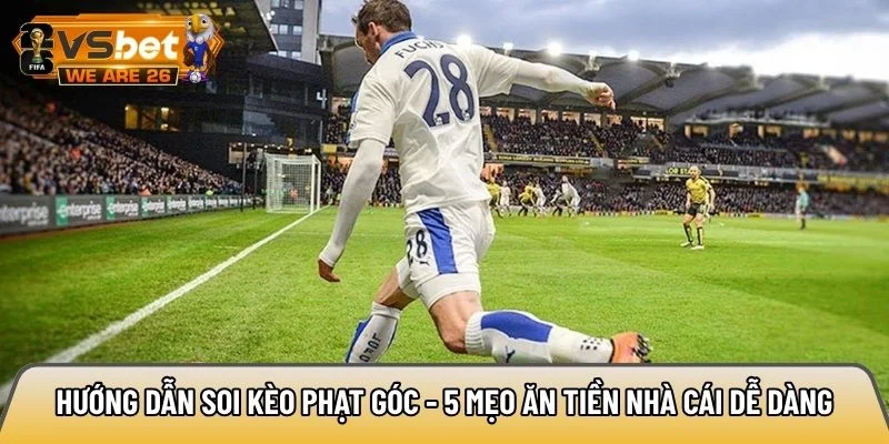 Hướng dẫn soi kèo phạt góc - 5 mẹo ăn tiền nhà cái dễ dàng 3 Hướng dẫn soi kèo phạt góc