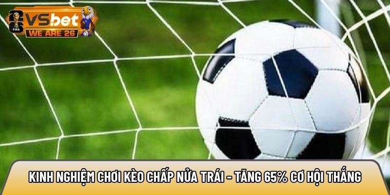 Kinh nghiệm chơi kèo chấp nửa trái - Tăng 65% cơ hội thắng 2 Kinh nghiệm chơi kèo chấp nửa trái